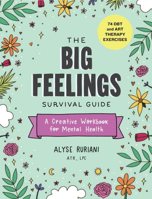 The Big Feelings Survival Guide - A Creative Workbook for Mental Health (74 DBT and Art Therapy Exercises)