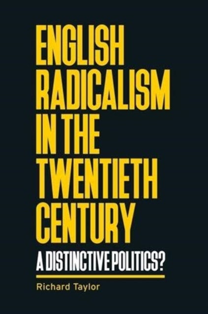 English radicalism in the twentieth century - A Distinctive Politics?
