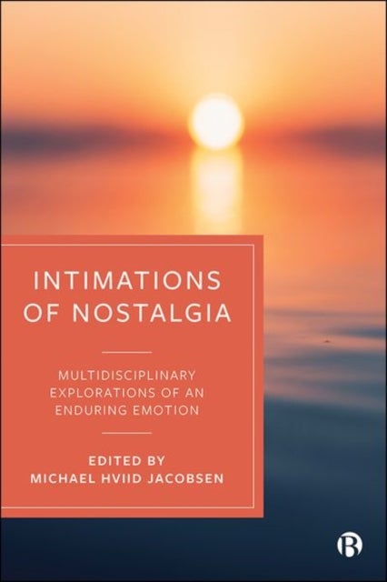 Intimations of Nostalgia – Multidisciplinary Explo rations of an Enduring Emotion - Multidisciplinary Explorations of an Enduring Emotion