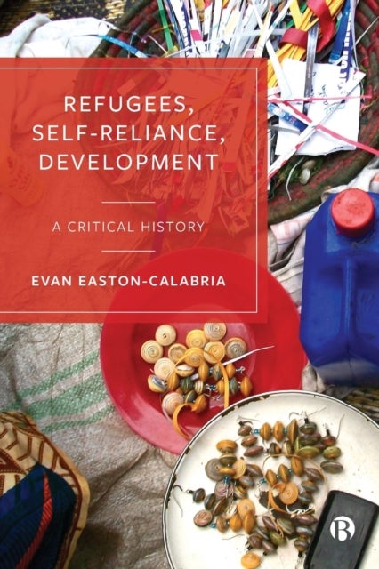Refugees, Self–Reliance, Development – A Critical History - A Critical History