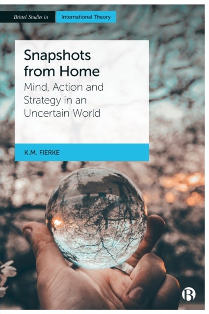 Snapshots from Home – Mind, Action and Strategy in  an Uncertain World - Mind, Action and Strategy in an Uncertain World