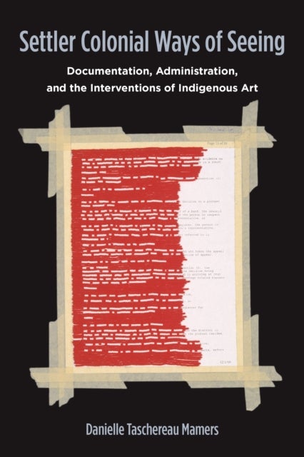 Settler Colonial Ways of Seeing - Documentation, Administration, and the Interventions of Indigenous Art