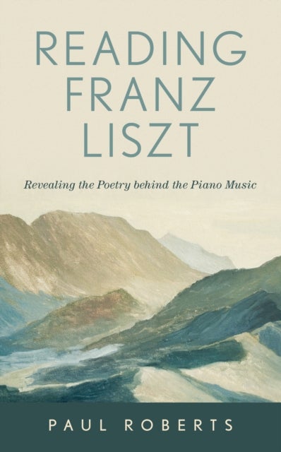 Reading Franz Liszt - Revealing the Poetry behind the Piano Music