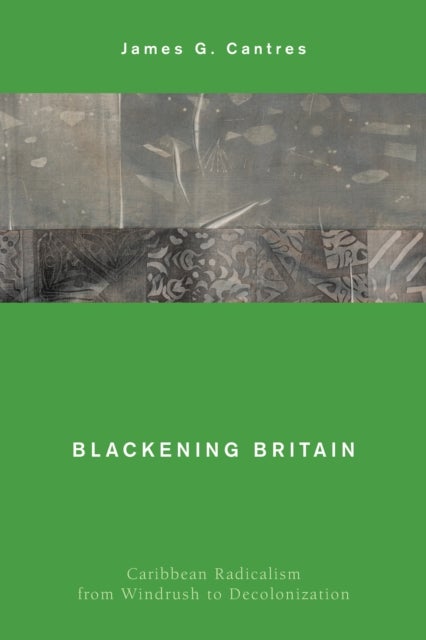 Blackening Britain - Caribbean Radicalism from Windrush to Decolonization