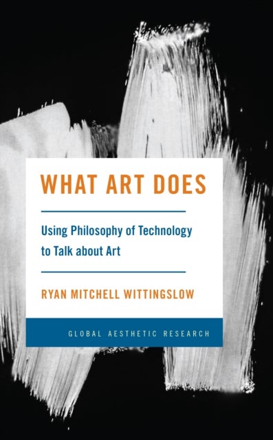 What Art Does - Using Philosophy of Technology to Talk about Art