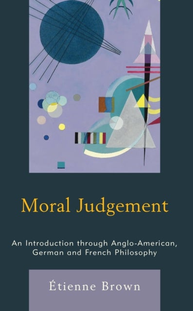 Moral Judgement - An Introduction through Anglo-American, German and French Philosophy
