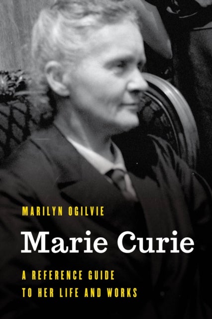 Marie Curie - A Reference Guide to Her Life and Works