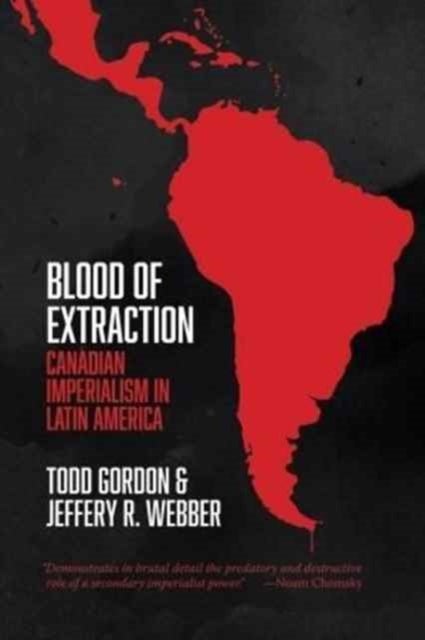Blood of Extraction - Canadian Imperialism in Latin America