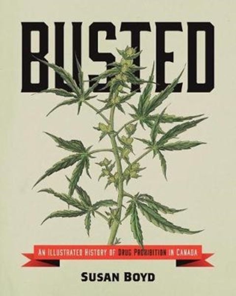 Busted - An Illustrated History of Drug Prohibition in Canada