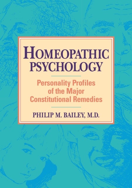 Homeopathic Psychology - Personality Profiles of the Major Constitutional Remedies