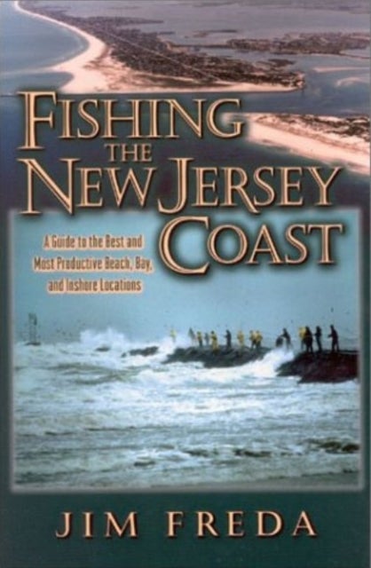Fishing the New Jersey Coast - A Guide to the Best & Most Productive Beach, Bay & Inshore Locations
