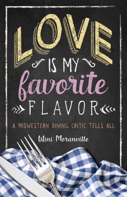 Love Is My Favorite Flavor - A Midwestern Dining Critic Tells All