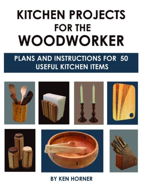 Kitchen Projects for the Woodworker - Plans and Instructions for 50 Useful Kitchen Items