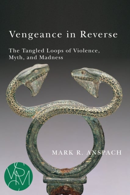 Vengeance in Reverse – The Tangled Loops of Violence, Myth, and Madness - The Tangled Loops of Violence, Myth, and Madness