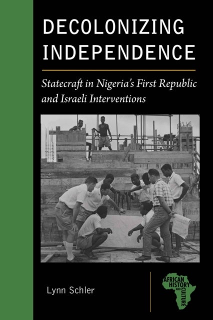 Decolonizing Independence – Statecraft in Nigeria's First Republic and Israeli Interventions
