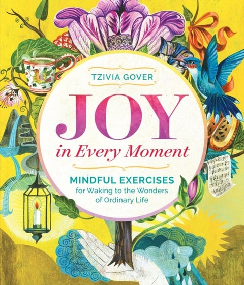 Joy in Every Moment - Mindful Exercises for Waking to the Wonders of Ordinary Life