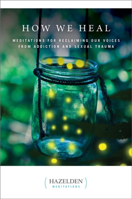 How We Heal - Meditations for Reclaiming Our Voices from Addiction and Sexual Trauma