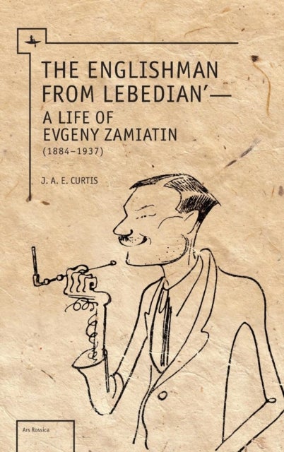 The Englishman from Lebedian - A Life of Evgeny Zamiatin