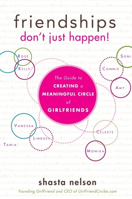 Friendships Don''t Just Happen! - The Guide to Creating a Meaningful Circle of GirlFriends
