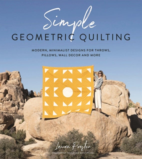 Simple Geometric Quilting - Modern, Minimalist Designs for Throws, Pillows, Wall Decor and More