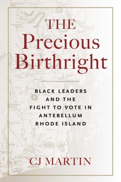 The Precious Birthright - Black Leaders and the Fight to Vote in Antebellum Rhode Island