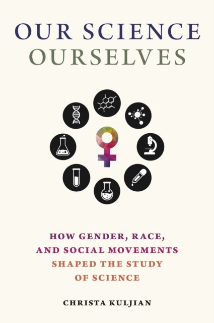 Our Science, Ourselves - How Gender, Race and Social Movements Shaped the Study of Science