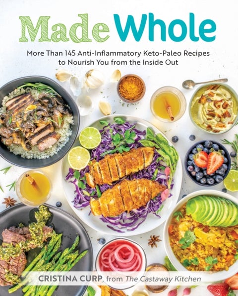 Made Whole - More Than 145 Anti-Inflammatory Keto-Paleo Recipes to Nourish You from the Inside Out