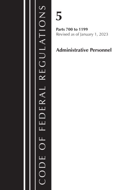 Code of Federal Regulations, Title 05 Administrative Personnel 700-1199, Revised as of January 1, 2023
