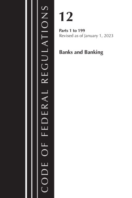 Code of Federal Regulations, Title 12 Banks and Banking 1-199, Revised as of January 1, 2024