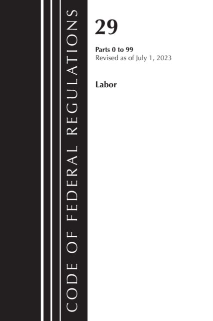Code of Federal Regulations, Title 29 Labor/OSHA 0-99, Revised as of July 1, 2023
