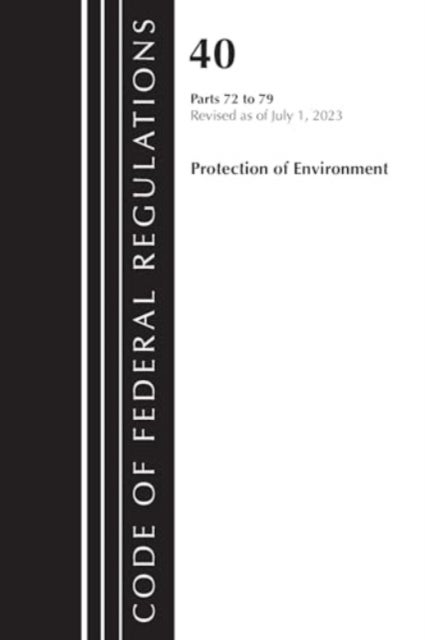 Code of Federal Regulations, Title 40 Protection of the Environment 72-79, Revised as of July 1, 202