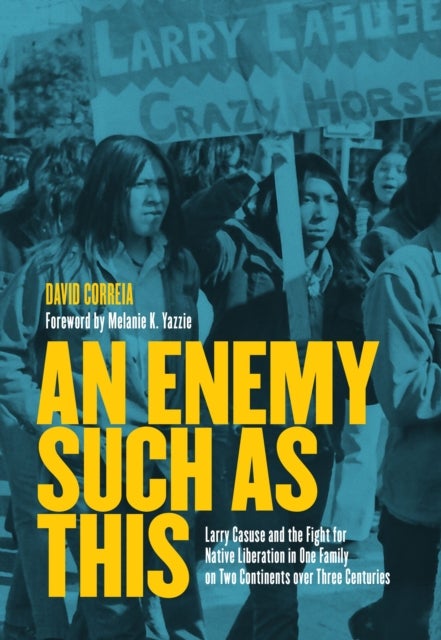 An Enemy Such as This - Larry Casuse and the Fight for Native Liberation in One Family on Two Continents over Three Centuries