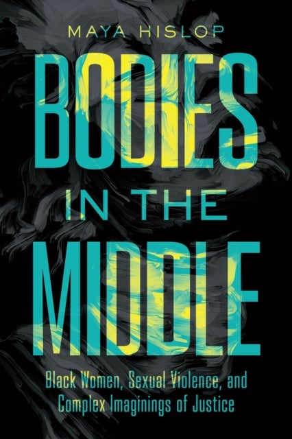 Bodies in the Middle - Black Women, Sexual Violence, and Complex Imaginings of Justice