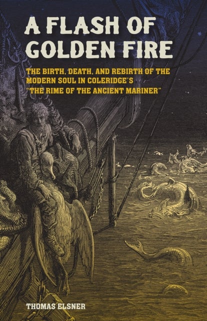 A Flash of Golden Fire Volume 22 - The Birth, Death, and Rebirth of the Modern Soul in Coleridge's "the Rime of the Ancient Mariner