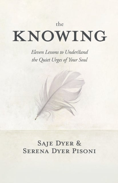 The Knowing - 11 Lessons to Understand the Quiet Urges of Your Soul