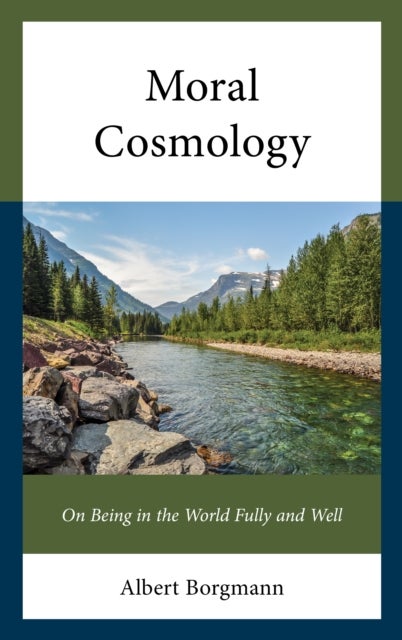 Moral Cosmology - On Being in the World Fully and Well