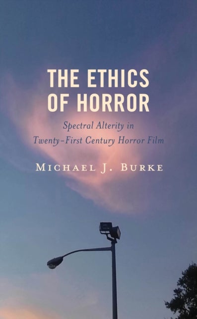 Ethics of Horror - Spectral Alterity in Twenty-First-Century Horror Film
