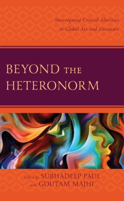 Beyond the Heteronorm - Interrogating Critical Alterities in Global Art and Literature