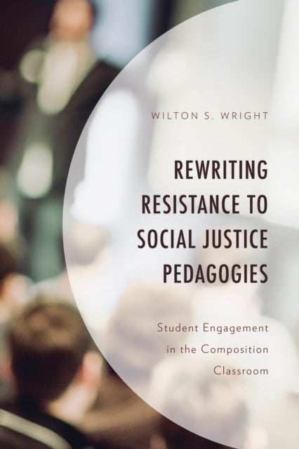 Rewriting Resistance to Social Justice Pedagogies - Student Engagement in the Composition Classroom