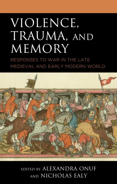 Violence, Trauma, and Memory - Responses to War in the Late Medieval and Early Modern World