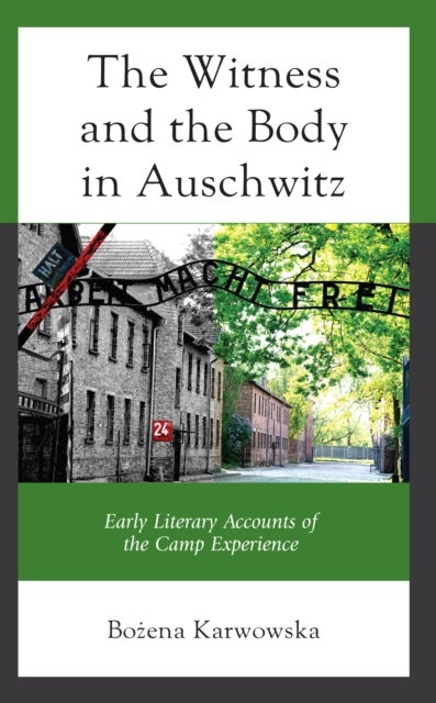 Witness and the Body in Auschwitz - Early Literary Accounts of the Camp Experience