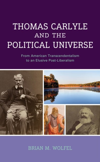 Thomas Carlyle and the Political Universe - From American Transcendentalism to an Elusive Post-Liberalism