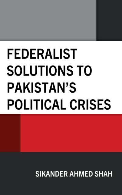 Federalist Solutions to Pakistan''s Political Crises