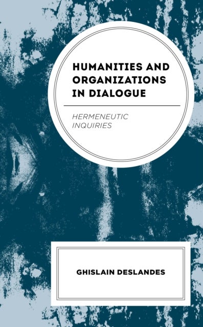 Humanities and Organizations in Dialogue - Hermeneutic Inquiries