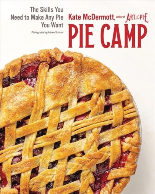 Pie Camp – The Skills You Need to Make Any Pie You  Want - The Skills You Need to Make Any Pie You Want