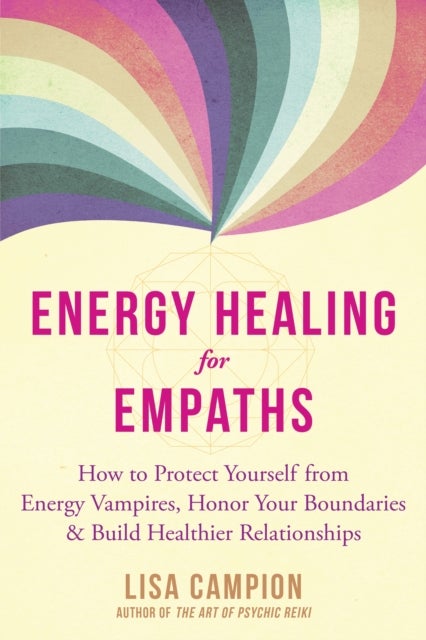 Energy Healing for Empaths - How to Protect Yourself from Energy Vampires, Honor Your Boundaries, and Build Healthier Relationships