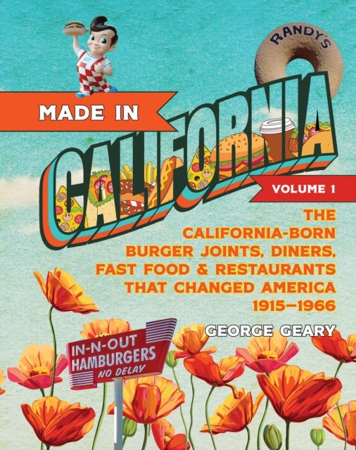 The California-Born Burger Joints, Diners, Fast Food & Restaurants that Changed America 1915-1966 - The California-Born Diners, Burger Joints, Restaurants & Fast Food that Changed America, 19151966