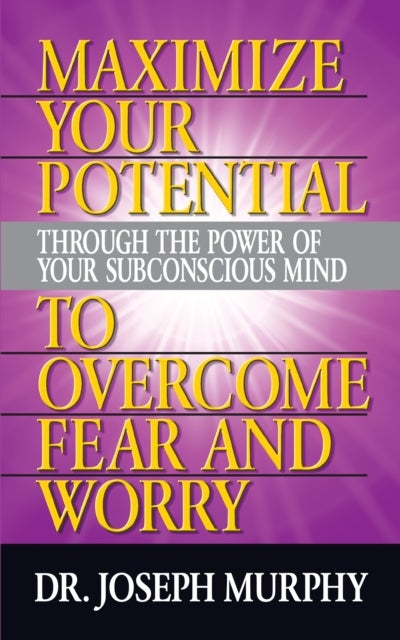 Maximize your potential to overcome fear and worry