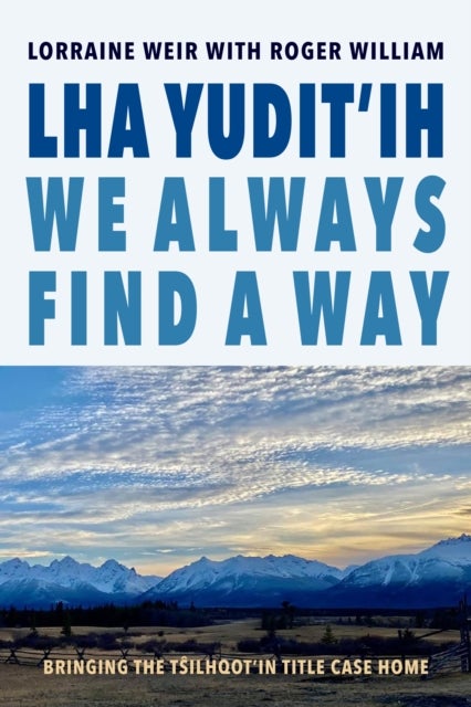 LHA Yudit?ih We Always Find a Way - Bringing the Tilhqot'in Title Case Home