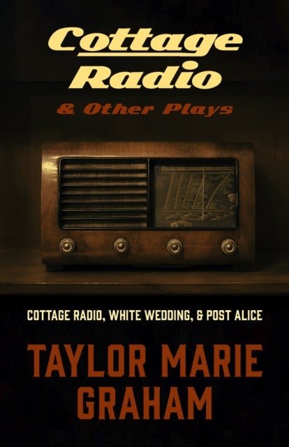 Cottage Radio & Other Plays - Cottage Radio, White Wedding, Post Alice, and Corporate Finch